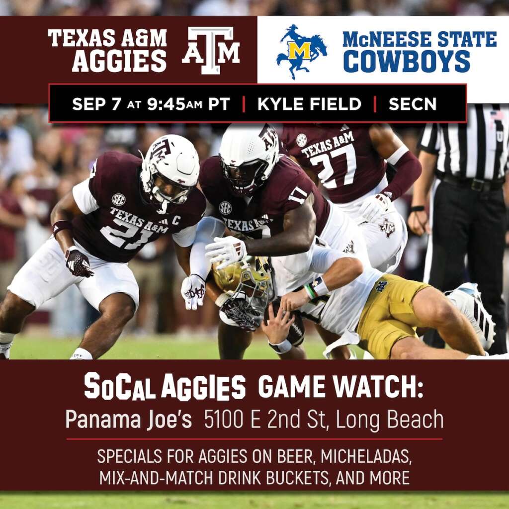 Texas A&M vs McNeese State.
September 7th at 9:45am.
SoCal Aggies Game Watch:
Panama Joes's at 5100 E 2nd St, Long Beach

Specials for Aggies on beer, micheladas, mix-and-match drink buckets, and more.